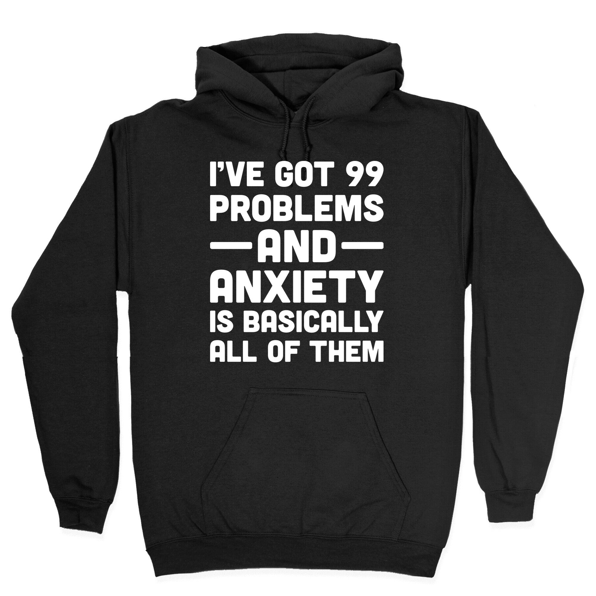 I've Got 99 Problems And Anxiety Is Basically All Of Them Hoodie